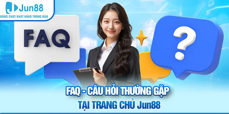 Trang Chủ Jun88 21 FAQ - Câu hỏi thường gặp tại trang chủ Jun88